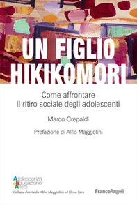 Un figlio hikikomori. Come affrontare il ritiro sociale degli adolescenti - Librerie.coop