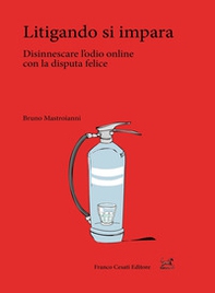 Litigando si impara. Disinnescare l'odio online con la disputa felice - Librerie.coop