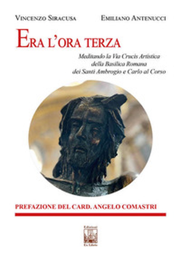Era l'ora terza. Meditando la Via Crucis Artistica della Basilica Romana dei Santi Ambrogio e Carlo al Corso - Librerie.coop Era l'ora terza. Meditando la Via Crucis Artistica della Basilica Romana dei Santi Ambrogio e Carlo al Corso - Librerie.coop