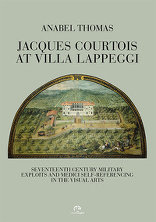 Jacques Courtois at Villa Lappeggi. Seventeenth century military exploits and Medici self-referencing in the visual arts - Librerie.coop