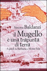 Il Mugello è una trapunta di terra. A piedi da Barbiana a Monte Sole - Librerie.coop