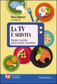 La TV è servita. Viaggi e sapori della cucina televisiva - Librerie.coop