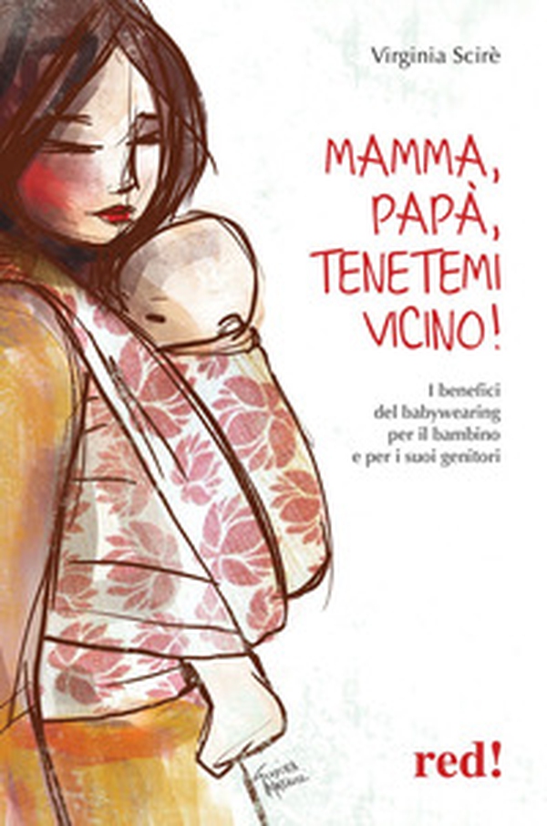 Mamma, papà, tenetemi vicino! I benefici del babywearing per il bambino e per i suoi genitori - Librerie.coop Mamma, papà, tenetemi vicino! I benefici del babywearing per il bambino e per i suoi genitori - Librerie.coop