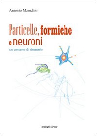 Particelle, formiche e neuroni: un concerto di simmetrie - Librerie.coop