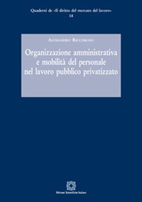 Organizzazione amministrativa e mobilità del personale nel lavoro pubblico privatizzato - Librerie.coop Organizzazione amministrativa e mobilità del personale nel lavoro pubblico privatizzato - Librerie.coop