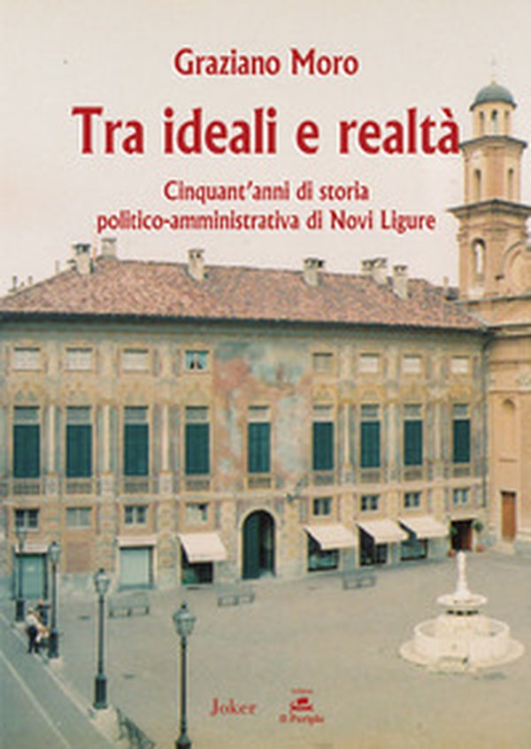 Tra ideali e realtà. Cinquant'anni di storia politico-amministrativa di Novi Ligure - Librerie.coop