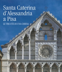 Santa Caterina d'Alessandria a Pisa. Le tre età di una chiesa - Librerie.coop Santa Caterina d'Alessandria a Pisa. Le tre età di una chiesa - Librerie.coop