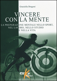 Vincere con la mente. La preparazione mentale nello sport, nel lavoro, nello studio e nella vita - Librerie.coop Vincere con la mente. La preparazione mentale nello sport, nel lavoro, nello studio e nella vita - Librerie.coop