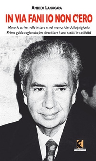 «In via Fani io non c'ero». Moro lo scrive nelle lettere e nel memoriale dalla prigionia. Prima guida ragionata per decrittare i suoi scritti in cattività - Librerie.coop