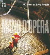 Mano d'opera. 50 anni di Sice Previt. Ediz. italiana e inglese - Librerie.coop