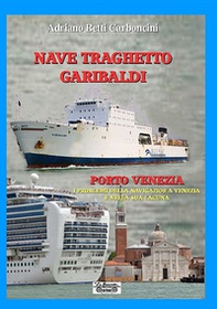 Nave traghetto Garibaldi & Porto Venezia. I problemi della navigazione a Venezia e nella sua laguna - Librerie.coop