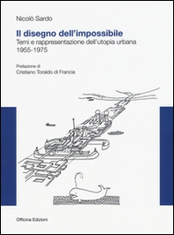 Il disegno dell'impossibile. Temi e rappresentazioni dell'utopia urbana. (1955-1975) - Librerie.coop Il disegno dell'impossibile. Temi e rappresentazioni dell'utopia urbana. (1955-1975) - Librerie.coop
