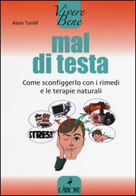 Mal di testa. Come sconfiggerlo con i rimedi e le terapie naturali - Librerie.coop Mal di testa. Come sconfiggerlo con i rimedi e le terapie naturali - Librerie.coop