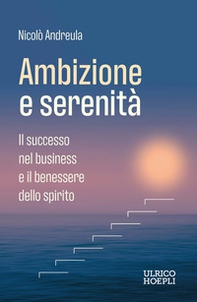 Ambizione e serenità. Il successo nel business e il benessere dello spirito - Librerie.coop