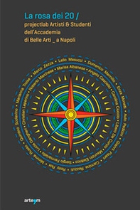 La rosa dei 20. Projectlab artisti e studenti dell'Accademia di Belle Arti a Napoli - Librerie.coop