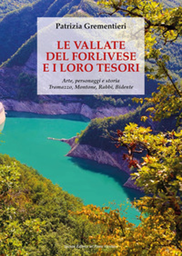 Le vallate del forlivese e i loro tesori. Arte, personaggi e storia. Tramazzo, Montone, Rabbi, Bidente - Librerie.coop