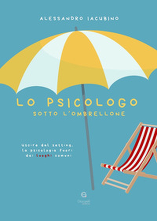 Lo psicologo sotto l'ombrellone. Uscire dal setting, la psicologia fuori dai luoghi comuni - Librerie.coop