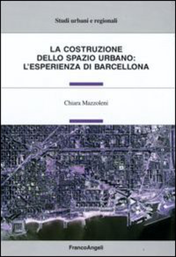 La costruzione dello spazio urbano: l'esperienza di Barcellona - Librerie.coop La costruzione dello spazio urbano: l'esperienza di Barcellona - Librerie.coop