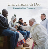 Una carezza di Dio. Omaggio a papa Francesco - Librerie.coop