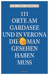 111 Orte am Gardasee und in Verona, die man Gesehen haben muss - Librerie.coop