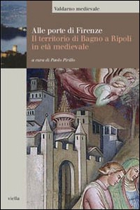 Alle porte di Firenze. Il territorio di Bagno a Ripoli in età medievale - Librerie.coop