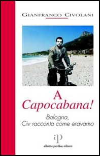 A Capocabana! Bologna, Civ racconta come eravamo - Librerie.coop A Capocabana! Bologna, Civ racconta come eravamo - Librerie.coop