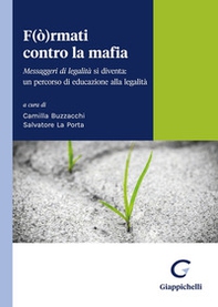 F(ò)rmati contro la mafia. Messaggeri di legalità si diventa: un percorso di educazione alla legalità - Librerie.coop