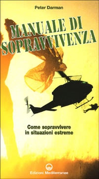 Il manuale di sopravvivenza dei corpi speciali. Come si impara a sopravvivere nelle migliori forze speciali del mondo - Librerie.coop