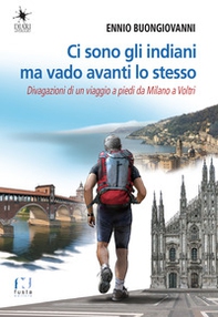 Ci sono gli indiani ma vado avanti lo stesso. Divagazioni di un viaggio a piedi da Milano a Voltri - Librerie.coop