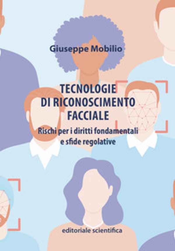 Tecnologie di riconoscimento facciale. Rischi per i diritti fondamentali e sfide regolative - Librerie.coop Tecnologie di riconoscimento facciale. Rischi per i diritti fondamentali e sfide regolative - Librerie.coop