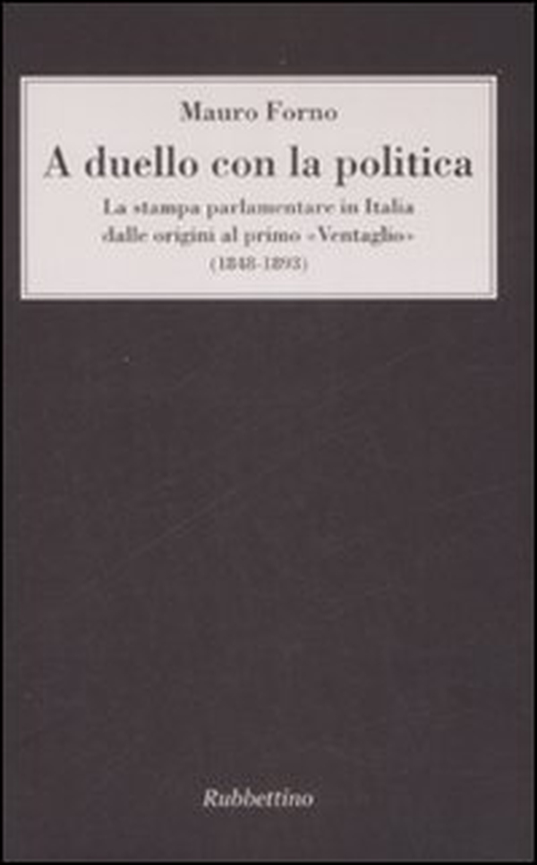 A duello con la politica. La stampa parlamentare in Italia dalle origini al primo «Ventaglio» (1848-1893) - Librerie.coop A duello con la politica. La stampa parlamentare in Italia dalle origini al primo «Ventaglio» (1848-1893) - Librerie.coop
