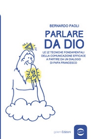 Parlare da Dio. Le 12 tecniche fondamentali della comunicazione efficace a partire da un dialogo di Papa Francesco - Librerie.coop Parlare da Dio. Le 12 tecniche fondamentali della comunicazione efficace a partire da un dialogo di Papa Francesco - Librerie.coop