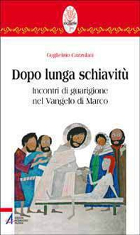 Dopo lunga schiavitù. Incontri di guarigione nel Vangelo di Marco - Librerie.coop