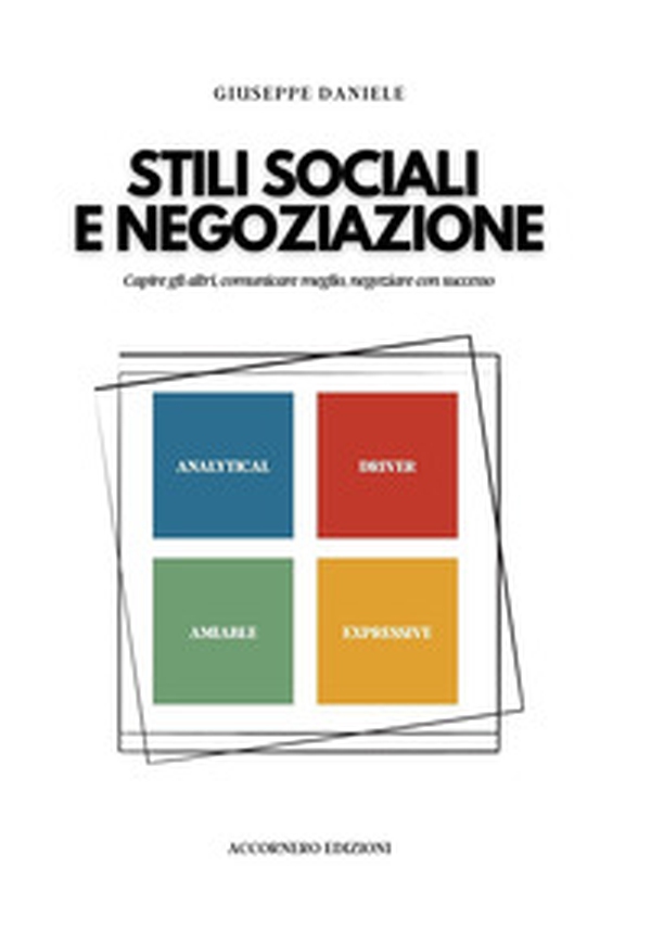 Stili sociali e negoziazione. Capire gli altri, comunicare meglio, negoziare con successo - Librerie.coop