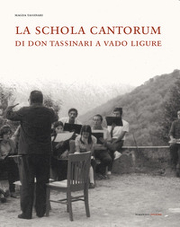 La Schola Cantorum di don Tassinari a Vado Ligure. Un'esperienza irripetibile di vita giovanile fra sessantotto e tradizione - Librerie.coop La Schola Cantorum di don Tassinari a Vado Ligure. Un'esperienza irripetibile di vita giovanile fra sessantotto e tradizione - Librerie.coop