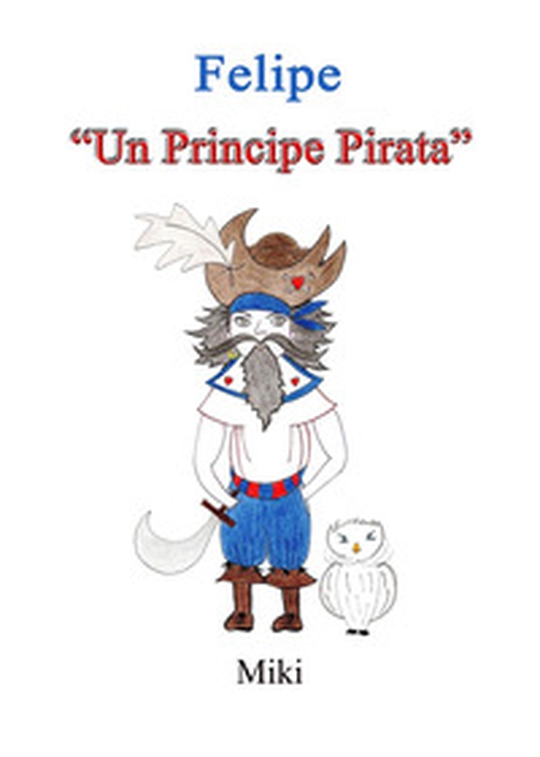 Felipe. «Un principe pirata» - Librerie.coop Felipe. «Un principe pirata» - Librerie.coop