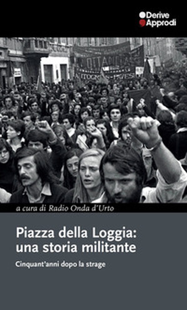 Piazza della Loggia: una storia militante. Cinquant'anni dopo la strage - Librerie.coop Piazza della Loggia: una storia militante. Cinquant'anni dopo la strage - Librerie.coop