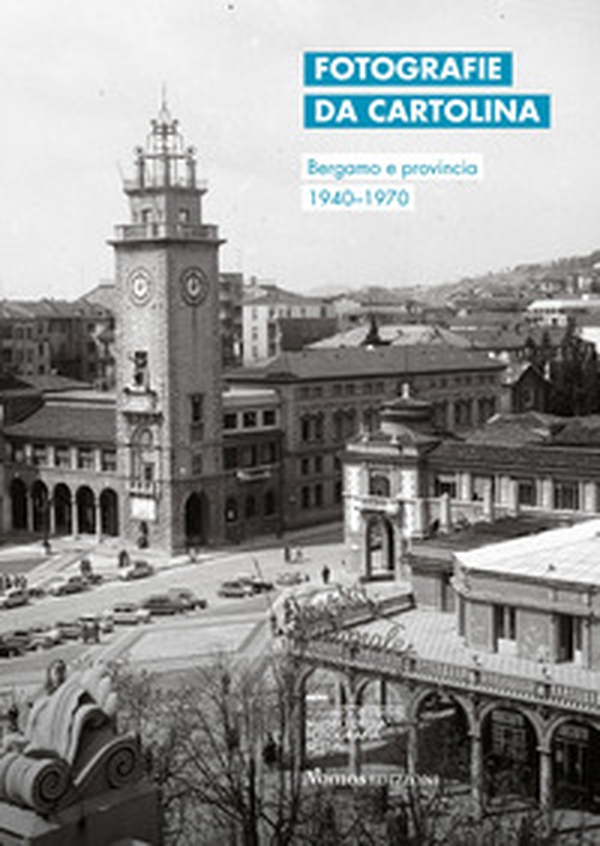 Fotografie da cartolina. Bergamo e provincia 1940-1970. Ediz. italiana e inglese - Librerie.coop Fotografie da cartolina. Bergamo e provincia 1940-1970. Ediz. italiana e inglese - Librerie.coop