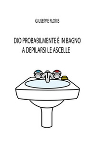 Dio probabilmente è in bagno a depilarsi le ascelle - Librerie.coop