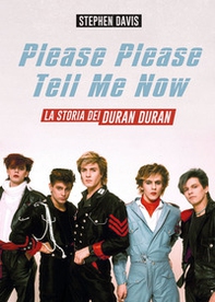 Please please tell me now. La storia dei Duran Duran - Librerie.coop