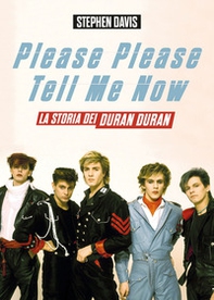 Please please tell me now. La storia dei Duran Duran - Librerie.coop