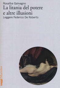 La litania del potere e altre illusioni. Leggere Federico De Roberto - Librerie.coop
