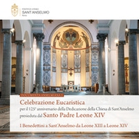 Celebrazione eucaristica per il 125° anniversario della dedicazione della Chiesa di Sant'Anselmo presieduta dal Santo Padre Leone XIV. I Benedettini a Sant'Anselmo da Leone XIII a Leone XIV - Librerie.coop