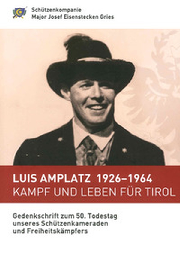 Luis Amplatz 1926-1964 Kampf um Leben für Tirol. Zum 50. Todestag unseres Schützenkameraden und Freiheitskämpfers - Librerie.coop