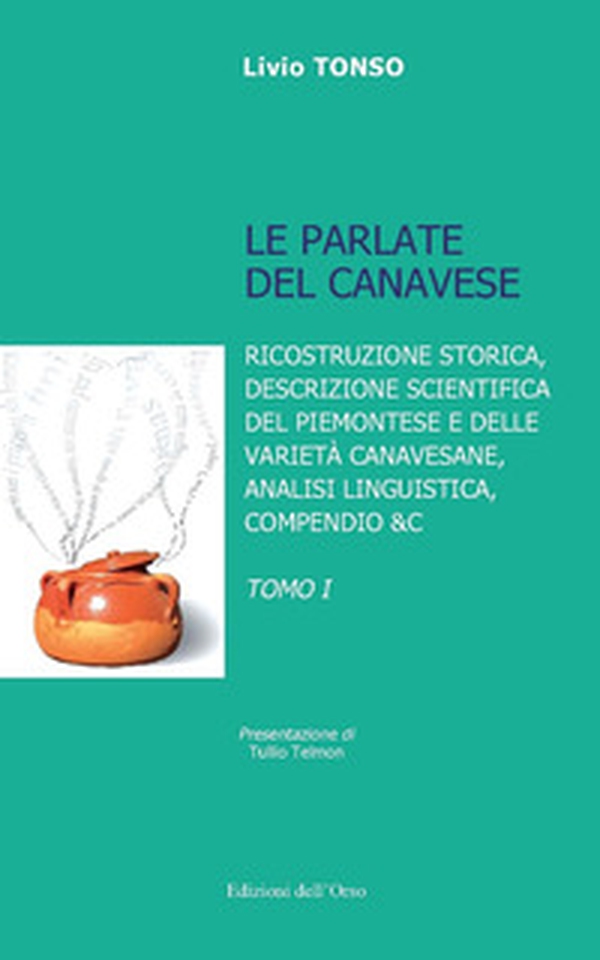 Le parlate del canavese. Ricostruzione storica, descrizione scientifica del piemontese e delle varietà canavesane, analisi linguistica, compensio &c - Librerie.coop Le parlate del canavese. Ricostruzione storica, descrizione scientifica del piemontese e delle varietà canavesane, analisi linguistica, compensio &c - Librerie.coop