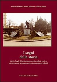 I segni della storia. Fatti e luoghi della Resistenza nel circondario imolese visti attraverso la toponomastica, i monumenti e le lapidi - Librerie.coop