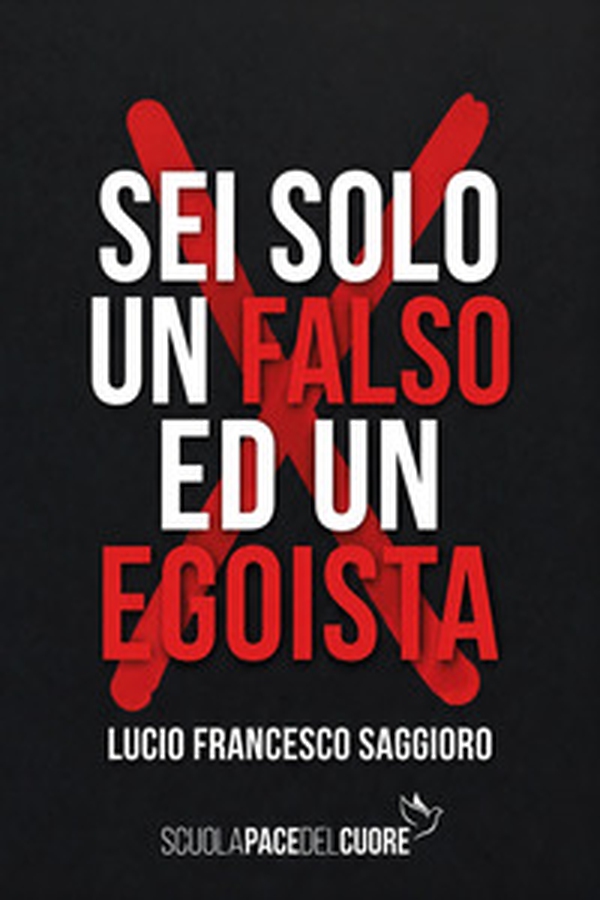 Sei solo un falso ed un egoista - Librerie.coop