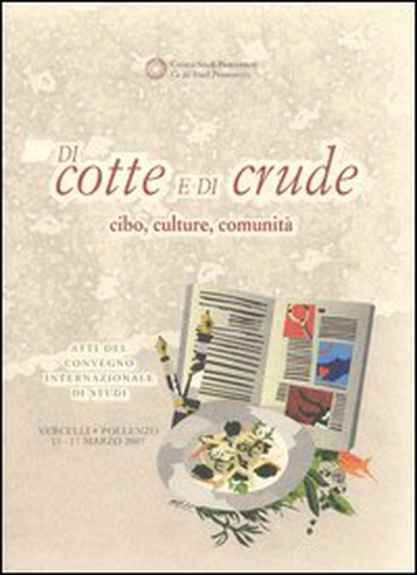 Di cotte e di crude. Cibo, culture, comunità. Atti del Convegno internazionale di studi (Vercelli-Pollenzo, 15-17 marzo 2007) - Librerie.coop