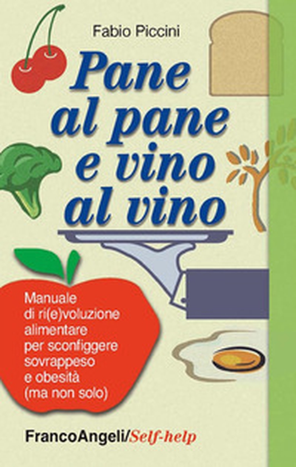 Pane al pane e vino al vino. Manuale di ri(e)voluzione alimentare per sconfiggere sovrappeso e obesità (ma non solo) - Librerie.coop Pane al pane e vino al vino. Manuale di ri(e)voluzione alimentare per sconfiggere sovrappeso e obesità (ma non solo) - Librerie.coop