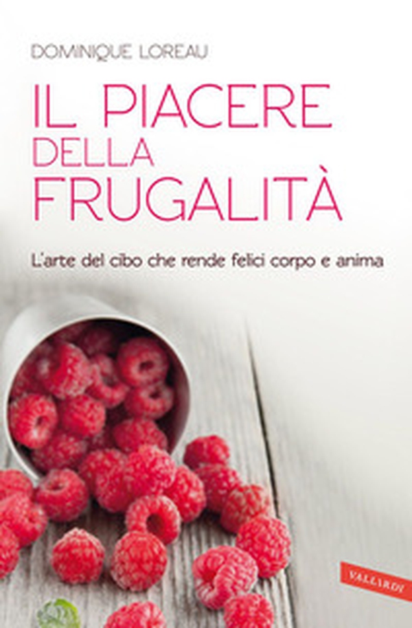 Il piacere della frugalità. L'arte del cibo che rende felici corpo e anima - Librerie.coop Il piacere della frugalità. L'arte del cibo che rende felici corpo e anima - Librerie.coop